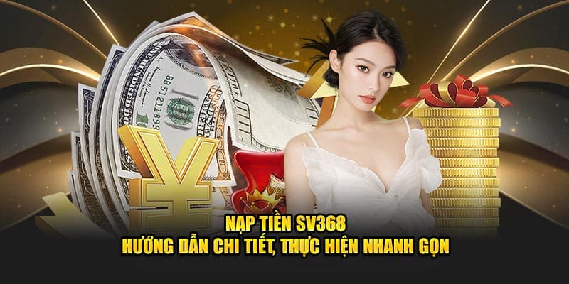 Các bước nạp tiền SV368 uy tín và chi tiết 