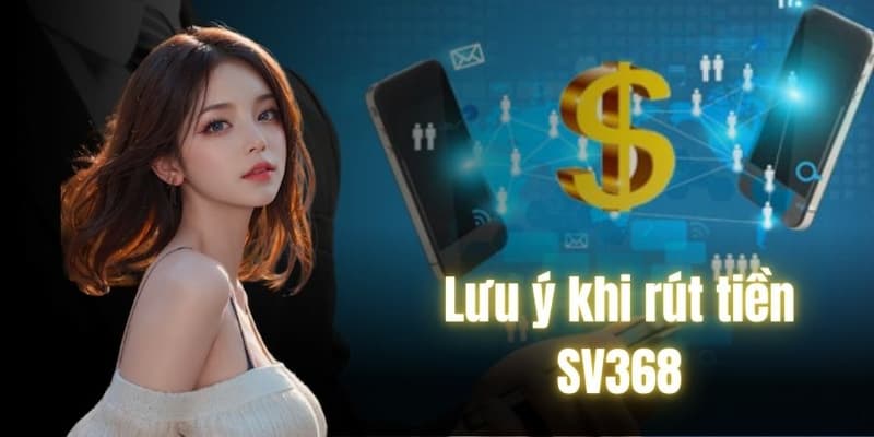 Rút tiền SV368 và những lưu ý cho hội viên khi thực hiện giao dịch 